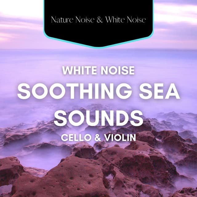 White Noise and Soothing Sea Sounds with Cello & Violin - White Noise Collection