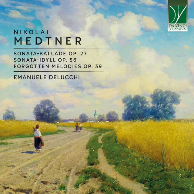 Medtner: Sonata-Ballade Op. 27, Sonata-Idyll Op. 56, Forgotten Melodies Op. 39 - Nikolai Medtner