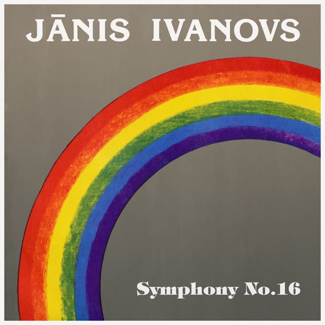 Ivanovs: Symphony No. 16 & Symphonic poem "Rainbow" - Jānis Ivanovs