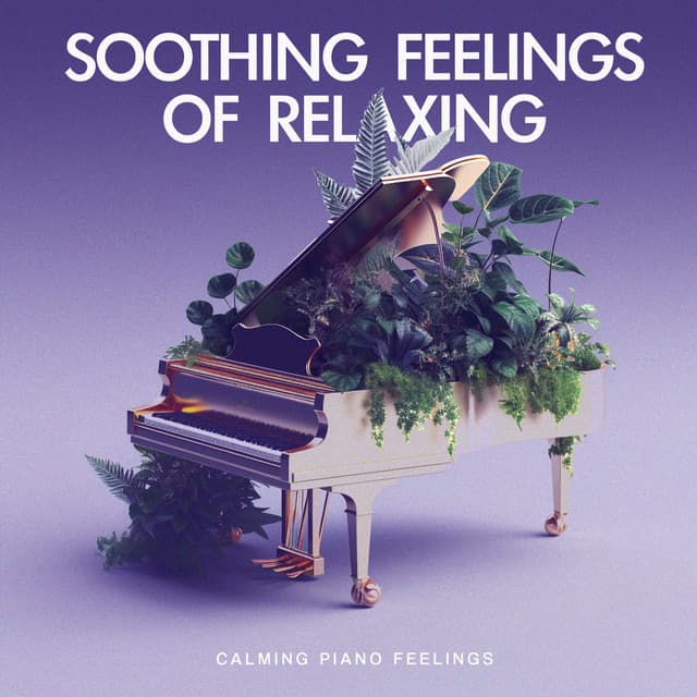 Soothing Feelings of Relaxing - Calming Piano Feelings