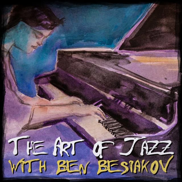The Art of Jazz with Ben Besiakov - Ben Besiakov
