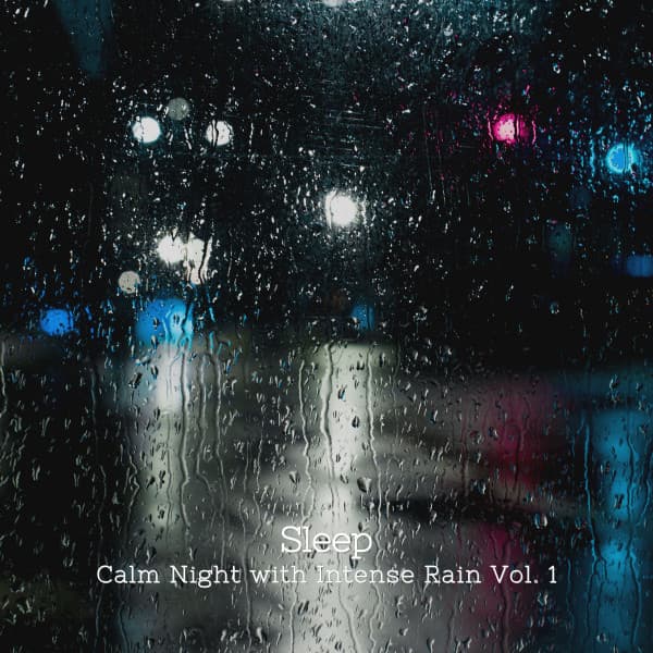 Sleep: Calm Night with Intense Rain Vol. 1 - Relaxing Music Playlist