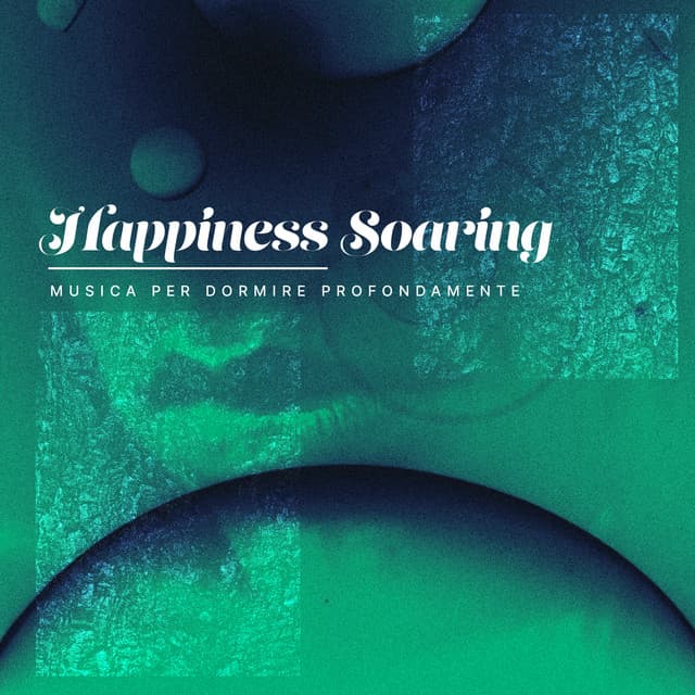 Happiness Soaring - Musica per Dormire Profondamente