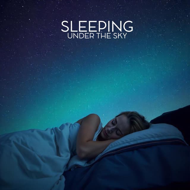 Sleeping Under the Sky: Calm Bedtime and Deep Relax - Restful Sleep Music Collection
