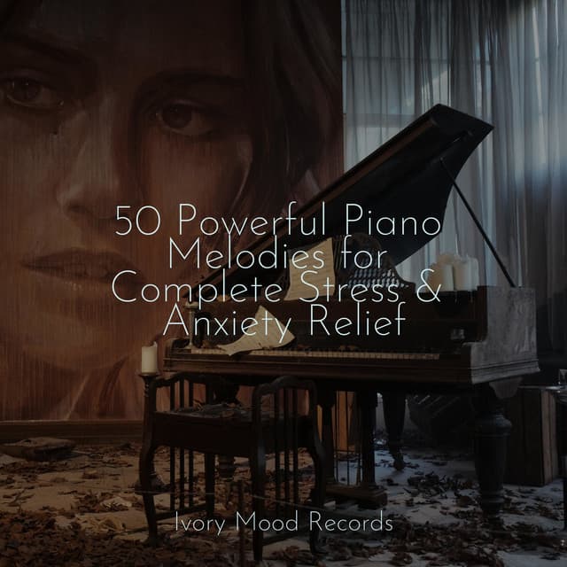 50 Powerful Piano Melodies for Complete Stress & Anxiety Relief - Ivory Mood