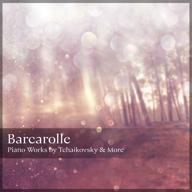"Barcarolle" - Piano Works by Tchaikovsky & More - Pyotr Ilyich Tchaikovsky