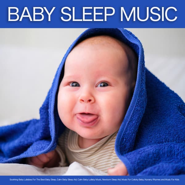 Baby Sleep Music: Soothing Baby Lullabies For The Best Baby Sleep, Calm Baby Sleep Aid, Calm Baby Lullaby Music, Newborn Sleep Aid, Music For Colicky Baby, Nursery Rhymes and Music For Kids - Baby Sleep Music
