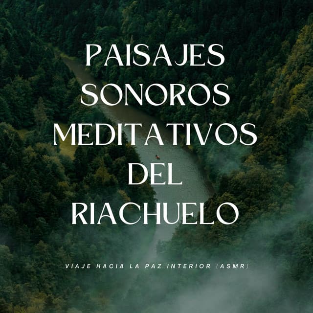 Paisajes Sonoros Meditativos Del Riachuelo: Viaje Hacia La Paz Interior - ASMR