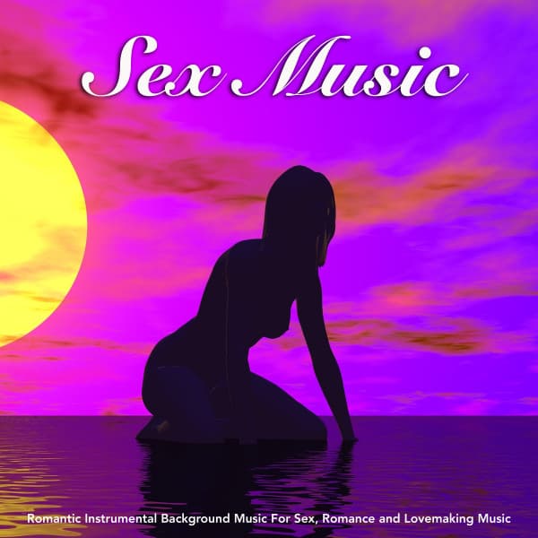 Sex Music: Romantic Instrumental Background Music For Sex, Romance and Lovemaking Music - Sex Music