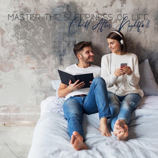 Master the Sleepiness of Life - Chill After Nightfall: Ultimate Relaxation, Calming Music - Chillout Master
