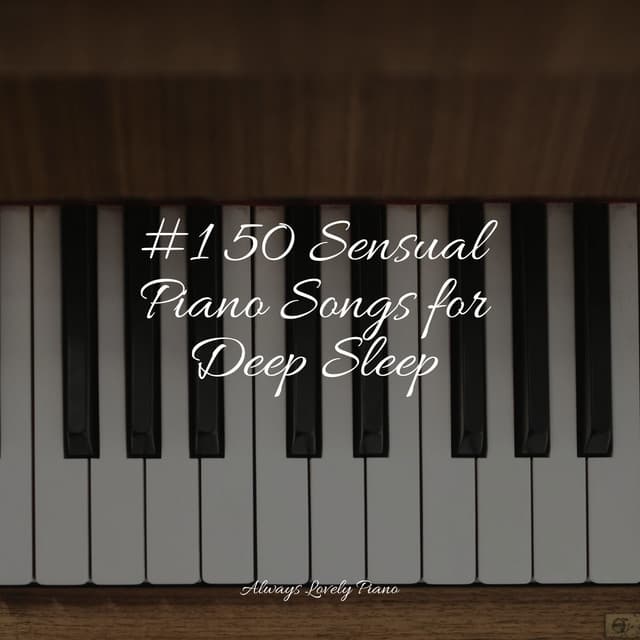 #1 50 Sensual Piano Songs for Deep Sleep - Piano Soul