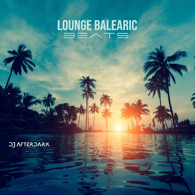 Lounge Balearic Beats: Chill House Fiesta Ibiza Del Mar - DJ Afterdark