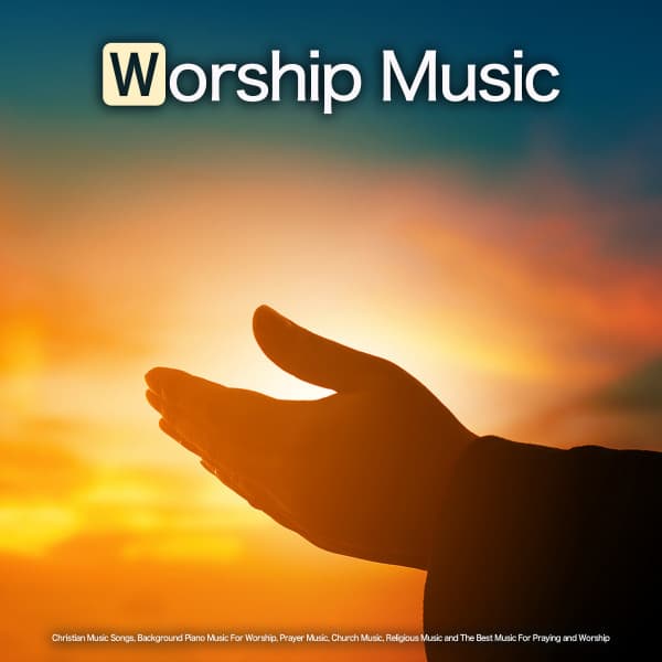 Worship Music: Christian Music Songs, Background Piano Music For Worship, Prayer Music, Church Music, Religious Music and The Best Music For Praying and Worship - Worship Ensemble