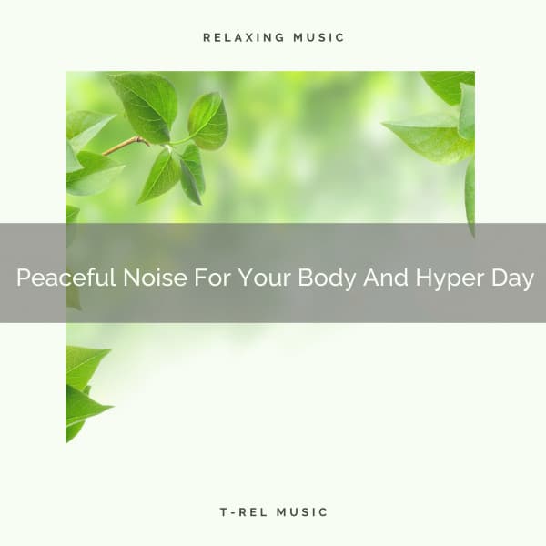 Peaceful Noise For Your Body And Hyper Day - Chill Relajente