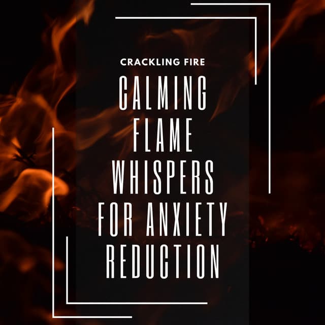 Calming Flame Whispers for Anxiety Reduction - Crackling Fire
