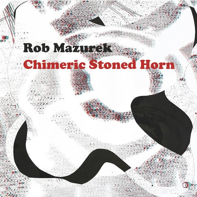 Chimeric Stoned Horn - Rob Mazurek