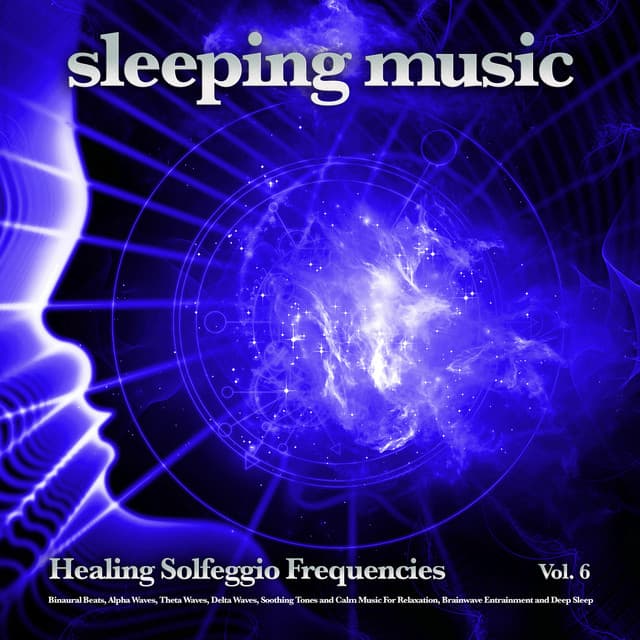 Sleeping Music: Healing Solfeggio Frequencies, Binaural Beats, Alpha Waves, Theta Waves, Delta Waves, Soothing Tones and Calm Music For Relaxation, Brainwave Entrainment and Deep Sleep, Vol. 6 - Solfeggio Healing Frequencies