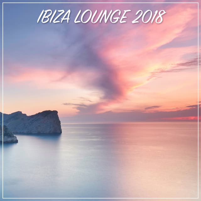 Ibiza Lounge 2018 - Chill Out Lounge Cafe Essentials