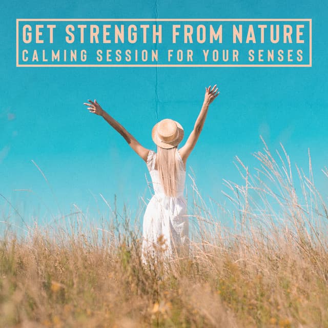 Get Strength from Nature - Calming Session for Your Senses: Relax Time, Relieving Stress, Soul Liberation - Spa Relaxing New Age Project