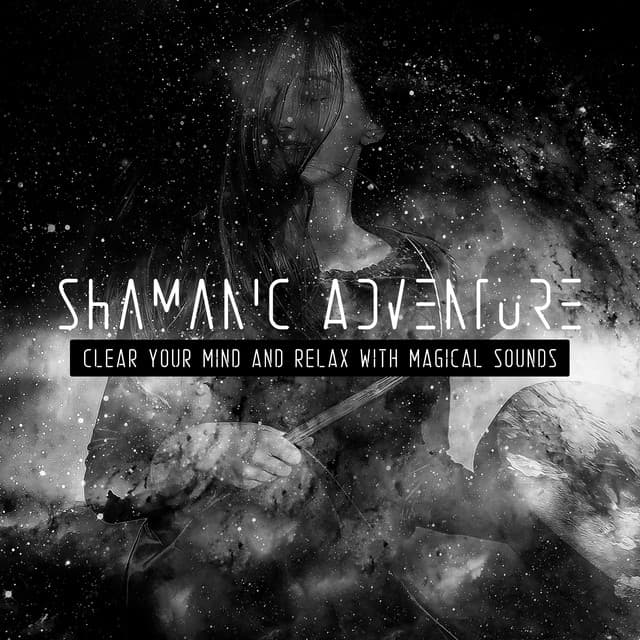 Shamanic Adventure: Clear Your Mind and Relax with Magical Sounds - Shamanic New Age Maker