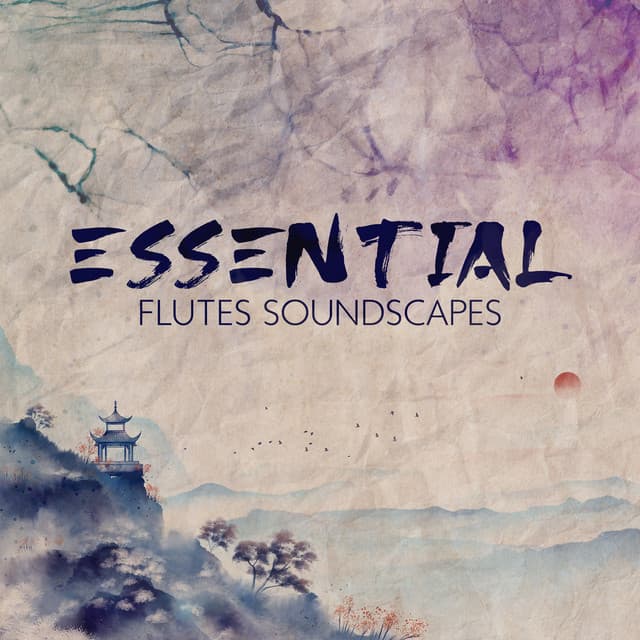 Essential Flutes Soundscapes: Oriental Healing Flutes Collection for Meditation, and Hypnotic Deep Relaxation, Tranquil Vibes - Flute Music Group