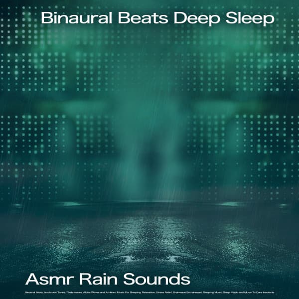 Binaural Beats Deep Sleep: Asmr Rain Sounds, Binaural Beats, Isochronic Tones, Theta waves, Alpha Waves and Ambient Music For Sleeping, Relaxation, Stress Relief, Brainwave Entrainment, Sleeping Music, Sleep Music and Music To Cure Insomnia - Binaural Beats