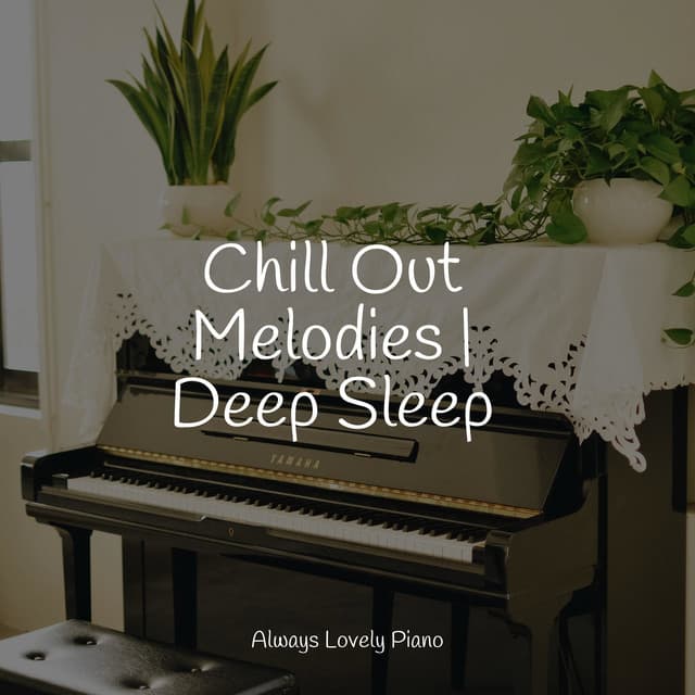 Chill Out Melodies | Deep Sleep - Study Piano