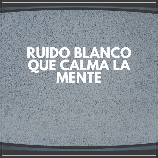Ruido Blanco Que Calma la Mente - Sonidos de ruido blanco