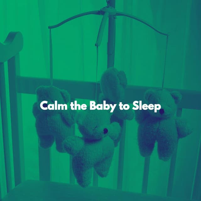 Calm the Baby to Sleep - Baby Lullaby Playlist