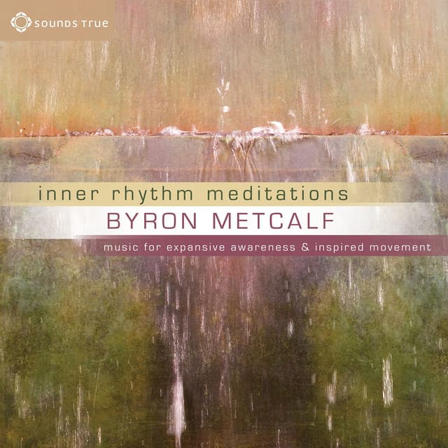 Inner Rhythm Meditations: Music for Expansive Awareness and Inspired Movement - Byron Metcalf
