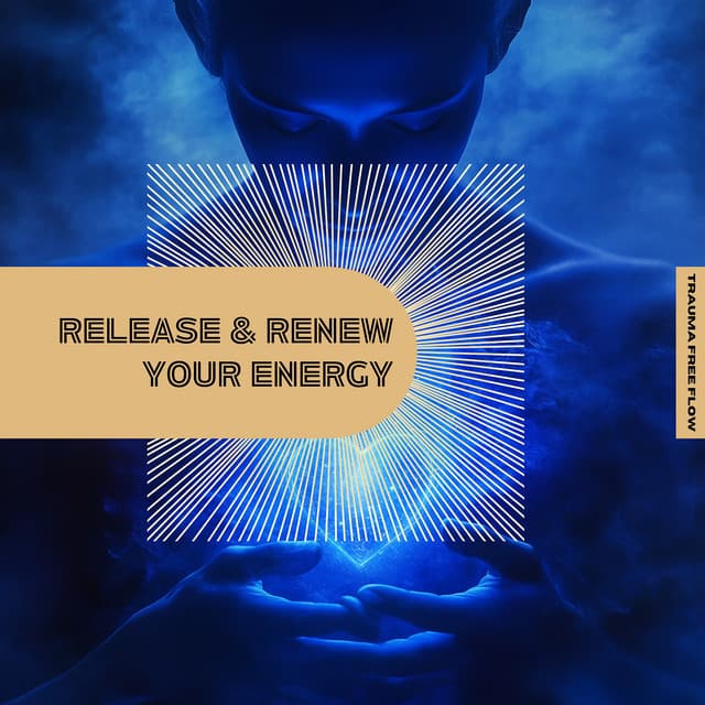 Release & Renew Your Energy - Trauma Free Flow