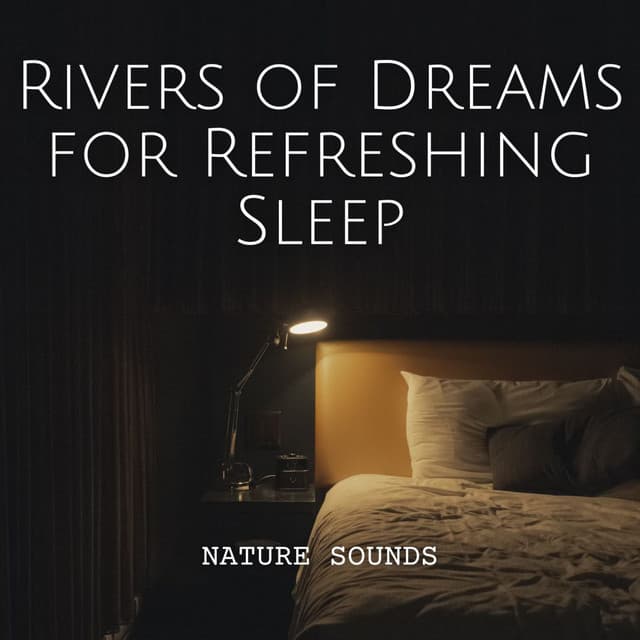 Nature Sounds: Rivers of Dreams for Refreshing Sleep - River Sounds