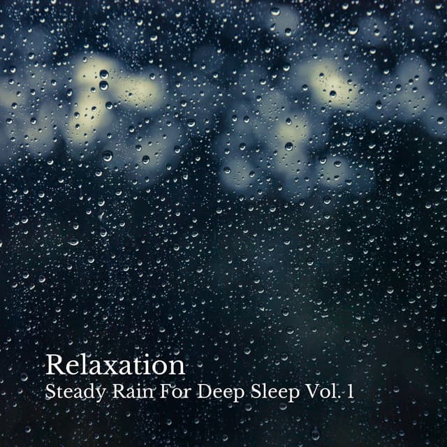 Relaxation: Steady Rain For Deep Sleep Vol. 1 - Deep Sleep