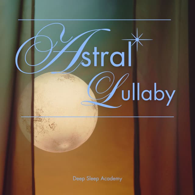 Astral Lullaby: Sleep Therapy - Deep Sleep Academy