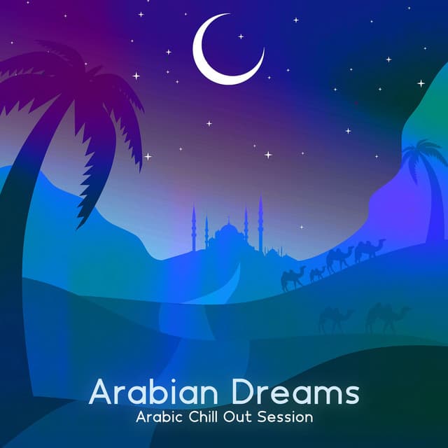 Arabian Dreams: Arabic Chill Out Sessions, Electronic Lounge Night Vibes - Dj Arabico
