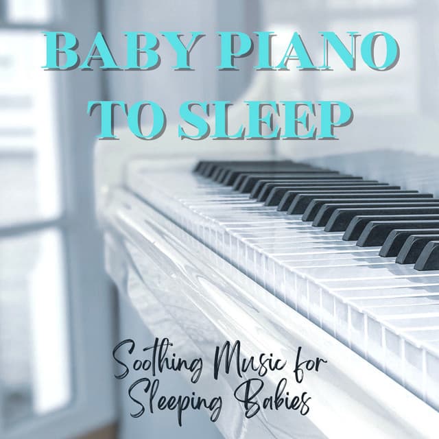 Baby Piano to Sleep - Soothing Music for Sleeping Babies - Easy Listening Piano