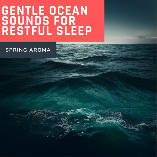 Gentle Ocean Sounds for Restful Sleep - Spring Aroma