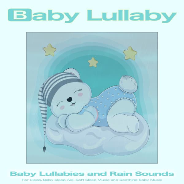 Baby Lullaby: Baby Lullabies and Rain Sounds For Sleep, Baby Sleep Aid, Soft Sleep Music and Soothing Baby Music - Baby Lullaby