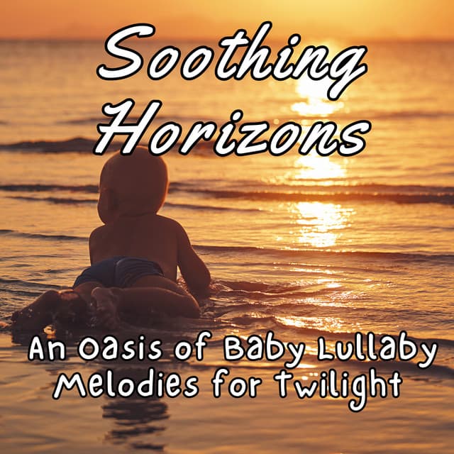 Soothing Horizons: An Oasis of Baby Lullaby Melodies for Twilight - Stress Relief Helper