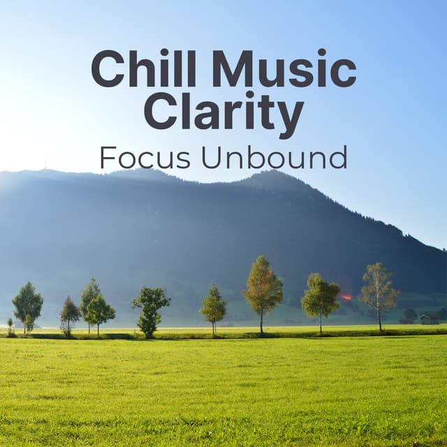 Chill Music Clarity: Focus Unbound - Chilled Morning Music