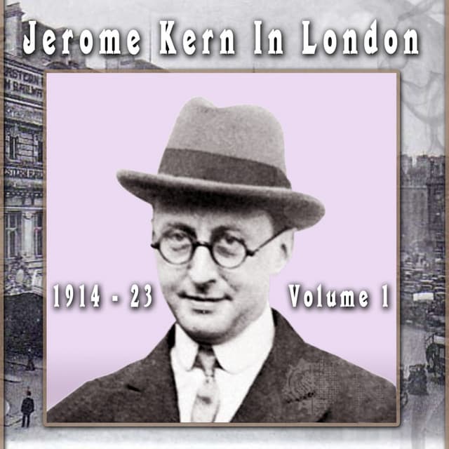 Jerome Kern In London: 1914 - 23, Vol. 1 - Jerome Kern