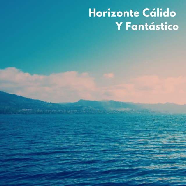 Horizonte Cálido Y Fantástico - Música Ambiente