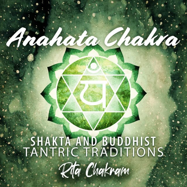 Anahata Chakra: Shakta and Buddhist Tantric Traditions, Hindu Yoga, Heart Chakra, Balance - Calmness - Serenity - Rita Chakram