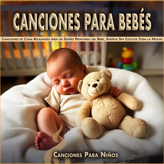 Canciones para Bebés: Canciones de Cuna Relajantes para un Sueño Profundo del Bebé, Sueños Sin Cólicos Toda la Noche - Canciones Para Niños