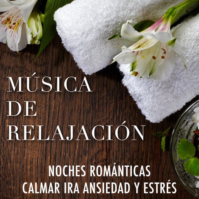Música de Relajación para Noches Romanticas para Calmar la Ira, la Ansiedad y el Estrés - Musica Relajante