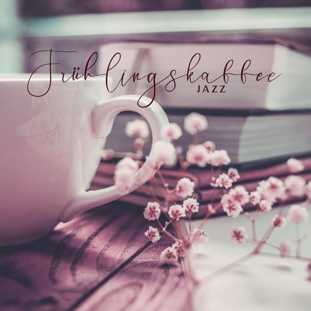 Frühlingskaffee-Jazz: Entspannendes instrumentales Gute-Laune-Café - Instrumental Jazz Musik Hintergrund