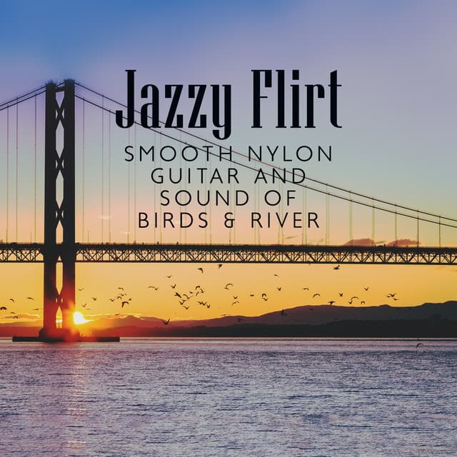 Jazzy Flirt: Smooth Nylon Guitar Instrumental Music with Sound of Birds & River, Organic Collection - Background Music Masters