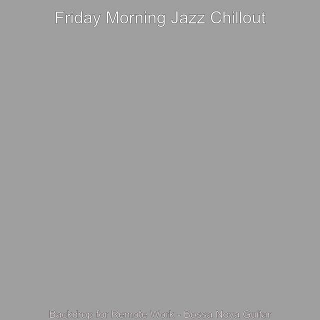 Backdrop for Remote Work - Bossa Nova Guitar - Friday Morning Jazz Chillout