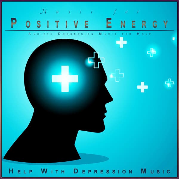 Music for Positve Energy: Anxiety Depression Music for Help - Music For Anxiety