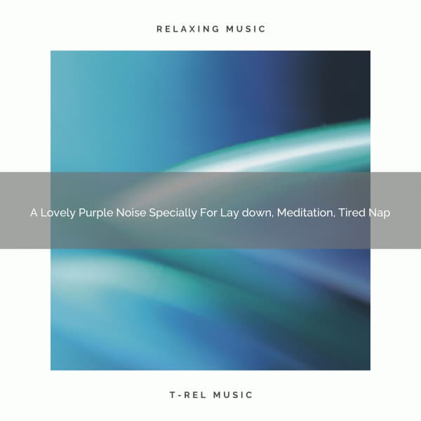 A Lovely Purple Noise Specially For Lay down, Meditation, Tired Nap - White Noise Pleasant Sounds